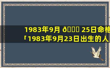 1983年9月 🐈 25日命格「1983年9月23日出生的人命运」